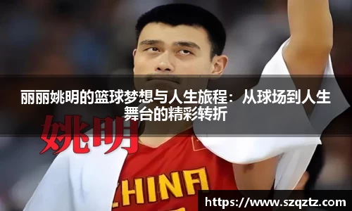 丽丽姚明的篮球梦想与人生旅程：从球场到人生舞台的精彩转折